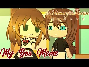 My Boo || Gacha Meme || A Memory's Recipe || Read Description