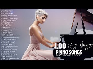 Best 100 Romantic Piano Instrumental Love Songs Ever - Piano Love Songs for Special and Quiet Moment