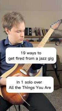 19 ways to get fired from a Jazz gig in 1 solo over All the Things You Are