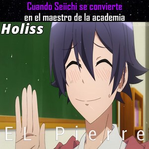Cuando Seiichi se convierte en el maestro de la academia / Parte 17 | Holisss