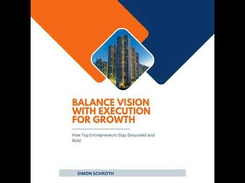 Balance Vision with Execution for Growth: How Top Entrepreneurs Stay Grounded and Bold