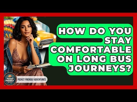 How Do You Stay Comfortable On Long Bus Journeys? - Pocket Friendly Adventures