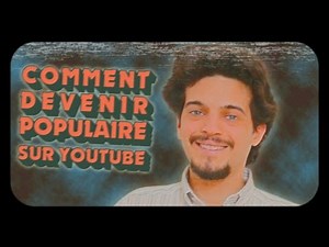 COMMENT DEVENIR POPULAIRE SUR YOUTUBE ?