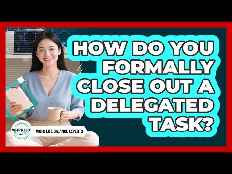 How Do You Formally Close Out A Delegated Task?
