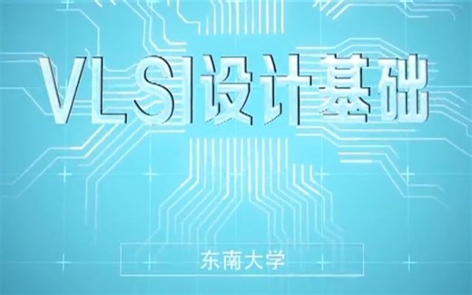 【公开课】VLSI设计基础（数字集成电路设计基础/超大规模集成电路设计）- 东南大学