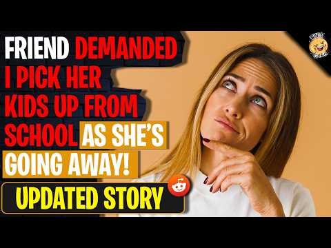 Friend Demanded I Pick Her Kids Up From School As She's Going Away | r/BestOf