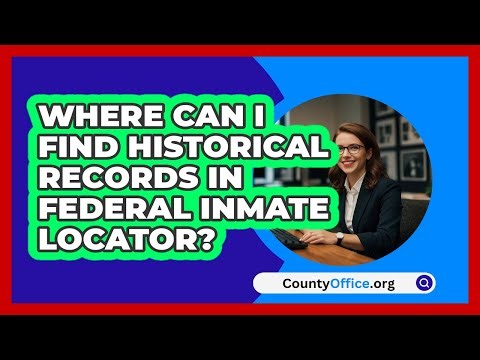 Where Can I Find Historical Records In Federal Inmate Locator? | CountyOffice News
