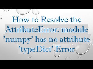 How to Resolve the AttributeError: module 'numpy' has no attribute 'typeDict' Error