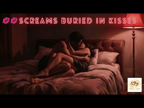 SCREAMS BURIED IN KISSES 💋 — Sensual Overload - Deeply Intimate Night 💦💦