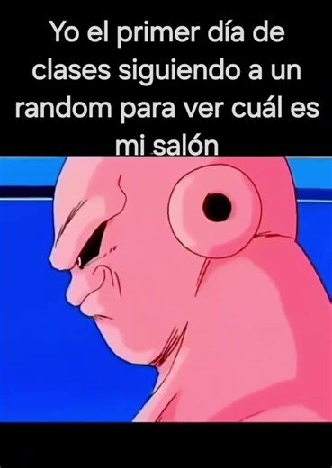 Yo el primer día de clases siguiendo a un random para ver cuál es mi salón