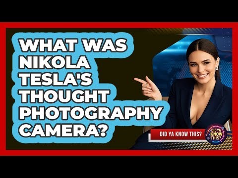 What Was Nikola Tesla's Thought Photography Camera? - Did Ya Know This