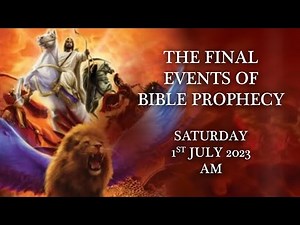 The Final Events of Bible Prophecy - Saturday 1st July 2023 - AM