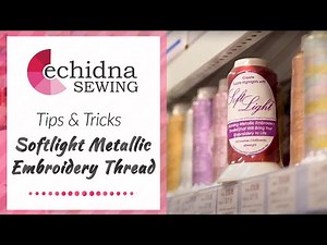 Tips & Tricks: Softlight Metallic Threads | Echidna Sewing