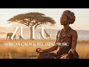 Zulu : Calming African Melodies | Ubuhle Zulu Songs for Relaxation