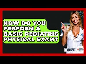 How Do You Perform A Basic Pediatric Physical Exam? - Nursing Knowledge Exchange