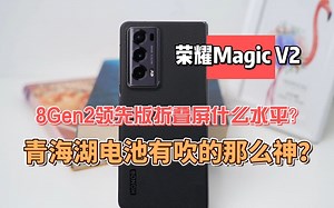 荣耀Magic V2实测看真相：青海湖电池有吹的那么神？唯一8Gen2领先版折叠屏什么水平？_哔哩哔哩_bilibili
