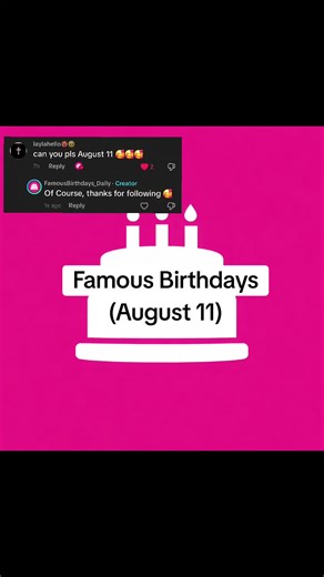 August 11 - Comment And Follow For Your Day Next 🎉 #celebrity #birthday #famous #fyp #famousbirthdays