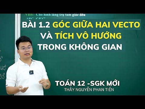 Bài 1.2 Tích Vô Hướng và Góc Giữa hai Vecto Trong Không Gian - Toán 12 (Sgk Mới)