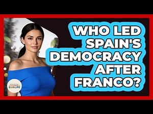 Who Led Spain's Democracy After Franco? - Exploring Southwest Europe
