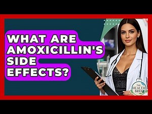 What Are Amoxicillin's Side Effects? - The Health Brief