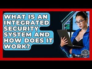 What Is An Integrated Security System And How Does It Work? - SecurityFirstCorp.com