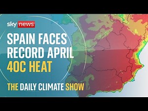 The Daily Climate Show: Spain faces record 40C April
