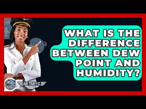 What Is The Difference Between Dew Point And Humidity? - Air Traffic Insider