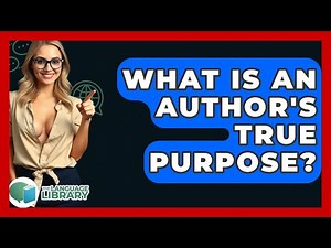 What Is An Author's True Purpose? - The Language Library
