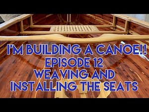 I’m building a canoe! Episode 12 - Weaving and Installing the seats