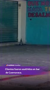La madrugada del domingo clientes y empleados de un bar de la colonia Lomas de Ahuatlán de Cuernavaca, fueron víctimas de un as4lto; autoridades municipales confirman que no hubo detenidos. | TV Azteca Morelos