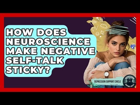 How Does Neuroscience Make Negative Self-talk Sticky? - Depression Support Circle