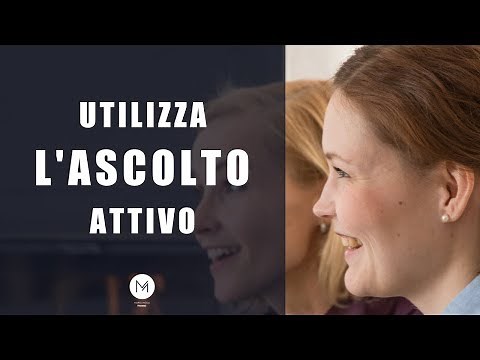 Utilizza l'ascolto attivo. Come ascoltare le persone in difficoltà ed entrare in empatia.