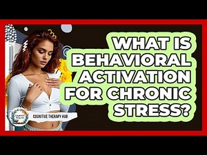 What Is Behavioral Activation For Chronic Stress? - Cognitive Therapy Hub
