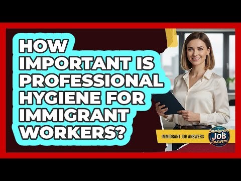 How Important Is Professional Hygiene For Immigrant Workers?
