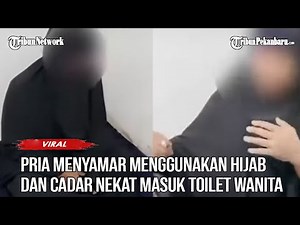 VIRAL Pria Menggunakan Hijab dan Cadar Nekat Masuk Toilet Wanita