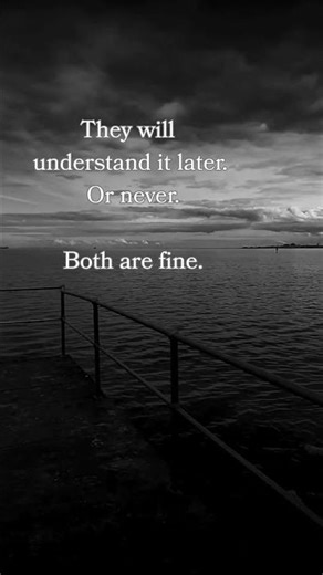 They will understand it later. Or never. Both are fine.