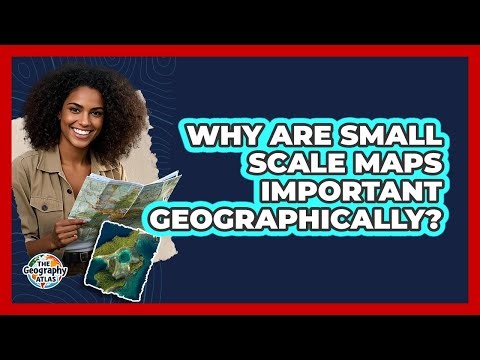 Why Are Small Scale Maps Important Geographically?