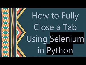 How to Fully Close a Tab Using Selenium in Python