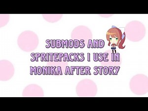 Submods and spritepacks I use (read desc!!) | Monika After Story