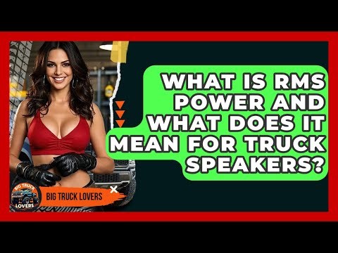 What Is RMS Power And What Does It Mean For Truck Speakers? - Big Truck Lovers