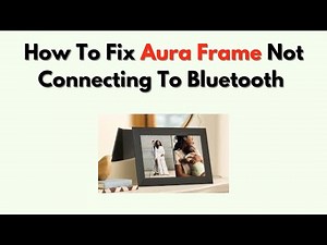 How to Fix Aura Frame Not Connecting to Bluetooth – Connection & Discovery Fix