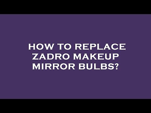 How to replace zadro makeup mirror bulbs?
