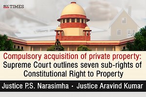 Compulsory acquisition of private property: Supreme Court outlines seven sub-rights of Constitutional Right to Property