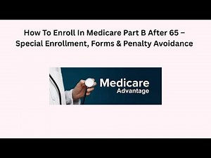 How To Enroll In Medicare Part B After 65 – Special Enrollment, Forms & Penalty Avoidance