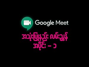 Google Meet အသုံးပြုနည်းလမ်းညွှန် အပိုင်း (၁)