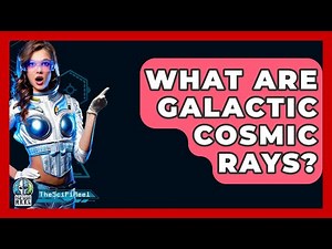 What Are Galactic Cosmic Rays? - The SciFi Reel