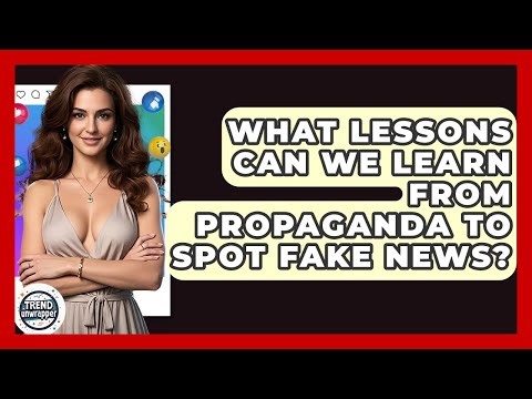What Lessons Can We Learn From Propaganda To Spot Fake News? - Trend Unwrapper