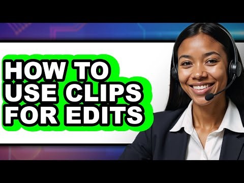 How to Use Clips for Edits - Easy Guide