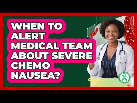 When To Alert Medical Team About Severe Chemo Nausea?