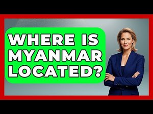 Where Is Myanmar Located? - The Geography Atlas